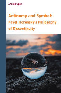 Andrea Oppo — Antinomy and Symbol: Pavel Florensky’s Philosophy of Discontinuity