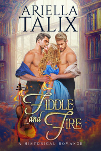 Ariella Talix — Fiddle and Fire: A Steamy Historical MMF Romance (Hearts of Gold Book 2)