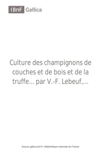 Lebeuf, Valentin-Ferdinand. Auteur du texte — Culture des champignons de couches et de bois et de la truffe... par V.-F. Lebeuf,...