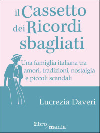 Lucrezia Daveri — Il cassetto dei ricordi sbagliati: Una famiglia italiana tra amori, tradizioni, nostalgia e piccoli scandali (Italian Edition)