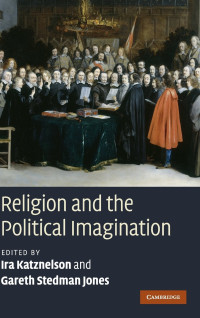 Ira Katznelson, Gareth Stedman Jones — Religion and the Political Imagination