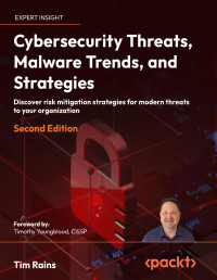 Tim Rains — Cybersecurity Threats, Malware Trends, and Strategies - Second Edition