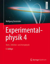 Wolfgang Demtröder — Experimentalphysik 4. Kern-, Teilchen- und Astrophysik. Lehrbuch. 5. Aufl