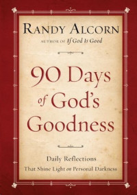 Randy Alcorn [Alcorn, Randy] — Ninety Days of God's Goodness: Daily Reflections That Shine Light on Personal Darkness