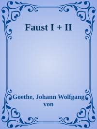 Goethe, Johann Wolfgang von — Faust I + II