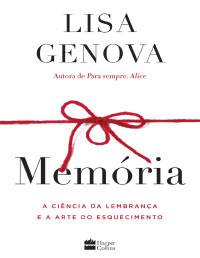 Lisa Genova — Memória: A ciência da lembrança e a arte do esquecimento