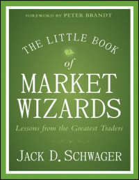 Jack D. Schwager — The Little Book of Market Wizards: Lessons from the Greatest Traders (Little Books. Big Profits)