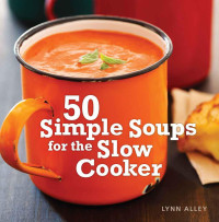 Lynn Alley — 50 Simple Soups for the Slow Cooker