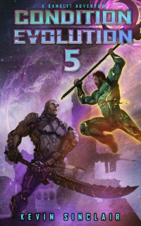 Kevin Sinclair — Condition Evolution 5: A Litrpg/Gamelit Adventure