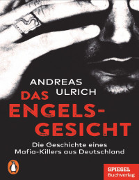 Andreas Ulrich — Das Engelsgesicht: Die Geschichte eines Mafia-Killers aus Deutschland