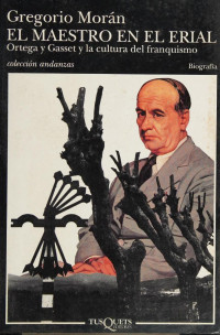 Morán, Gregorio, 1947- — El maestro en el erial : Ortega y Gasset y la cultura del franquismo