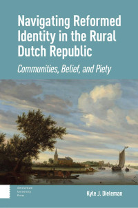 Kyle J. Dieleman — Navigating Reformed Identity in the Rural Dutch Republic