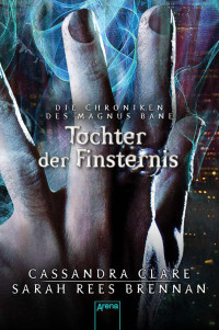 Clare, Cassandra & Brennan, Sarah Rees — Die Chroniken des Magnus Bane 04 - Tochter der Finsternis