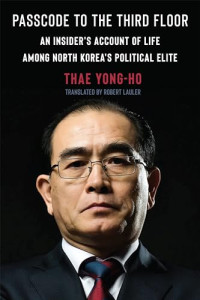 Thae Yong-ho — Passcode to the third floor : an insider's account of life among North Korea's political elite