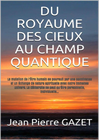 Jean Pierre GAZET — DU ROYAUME DES CIEUX AU CHAMP QUANTIQUE (French Edition)