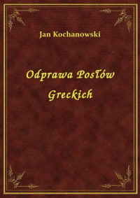 Jan Kochanowski — Odprawa Posłów Greckich