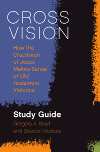 Gregory A. Boyd, Deacon Godsey — Cross Vision Study Guide