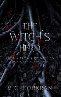 M.C. Corkran — The Witch's Hero (Kell City Chronicles #3) (Lilly & Dahlia #1)