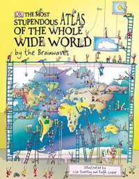 Lisa Swerling & Ralph Lazar — The Most Stupendous Atlas of the Whole Wide World by the Brainwaves