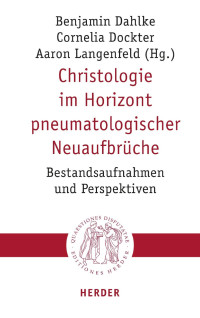 Benjamin Dahlke / Cornelia Dockter / Aaron Langenfeld (Hg.) — Christologie im Horizont pneumatologischer Neuaufbrüche