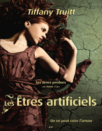 Tiffany Truitt — Les âmes perdues - Tome 1 - Les êtres artificiels