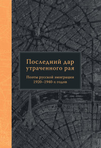 Оксана Вениаминовна Смирнова — Последний дар утраченного рая. Поэты русской эмиграции 1920–1940-х годов