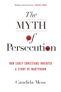 Candida Moss — The Myth of Persecution