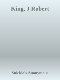 Suicidals Anonymous — King, J Robert