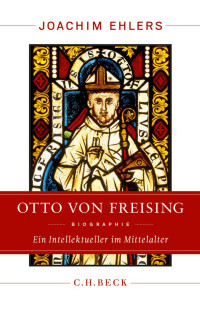 Ehlers, Joachim — Otto von Freising: Ein Intellektueller im Mittelalter