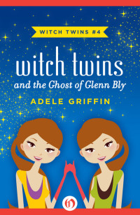 Adele Griffin — Witch Twins 4: The Ghost of Glenn Bly