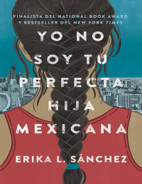 ERIKA L. SANCHEZ — Yo No Soy Tu Perfecta Hija Mexicana