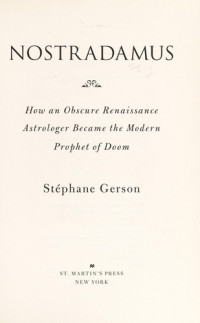 Stephane Gerson [Gerson, Stephane] — Nostradamus: How an Obscure Renaissance Astrologer Became the Modern Prophet of Doom