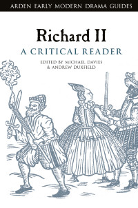 Andrew Duxfield;Michael Davies; — Richard II: A Critical Reader (Arden Early Modern Drama Guides)