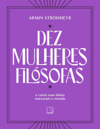 Armin Strohmeyr — Dez mulheres filósofas: E como suas ideias marcaram o mundo