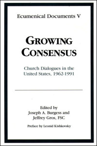 Joseph A. Burgess, Jeffrey Gros & Jeffrey Gros, FSC — Growing Consensus: Church Dialogues in the United States 1962 to 1991 [Ecumenical Documents Vol. V]