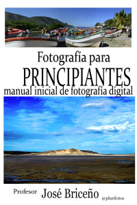 Jose Briceño — Fotografía para principiantes: Manual inicial de fotografía digital (Spanish Edition)