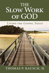 Thomas P. Rausch, SJ; — Slow Work of God, The: Living the Gospel Today