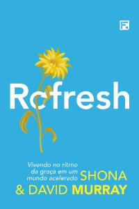 Shona Murray & David Murray — Refresh: vivendo no ritmo da graça em um mundo acelerado