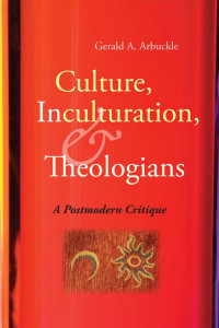 Gerald A. Arbuckle, SM — Culture, Inculturation, and Theologians: A Postmodern Critique