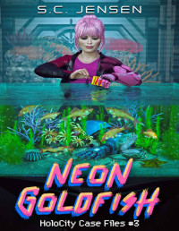 S.C. Jensen — Neon Goldfish: HoloCity Case Files #3