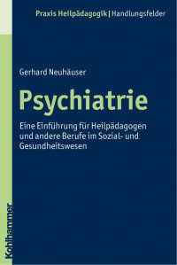 Gerhard Neuhäuser — Psychiatrie: Eine Einführung für Heilpädagogen und andere Berufe im Sozial- und Gesundheitswesen