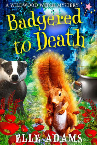 Elle Adams — Badgered to Death (Wildwood Witch Mystery 6)