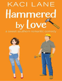 Kaci Lane — Hammered by Love: A Sweet Southern Romantic Comedy (Bama Boys Sweet RomCom Book 3)