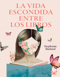 Stephanie Butland — La Vida Escondida Entre Los Libros