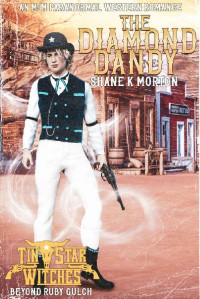 Shane Morton — The Diamond Dandy (Tin Star Witches: Beyond Ruby Gulch #3): An MM Paranormal Western Romance