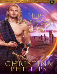 Christina Phillips — Her Outcast Scot (The Highland Warrior Chronicles Book 5)