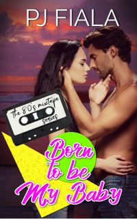PJ Fiala — Born To Be My Baby: A small-town, rockstar, second chance, secret baby romance.