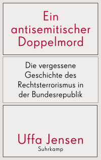 Uffa Jensen — Ein antisemitischer Doppelmord. Die vergessene Geschichte des Rechtsterrorismus in der Bundesrepublik