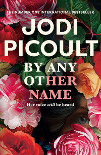 Jodi Picoult — By Any Other Name: The Dazzling New Historical Novel From the Multi-Million Copy Bestselling Author