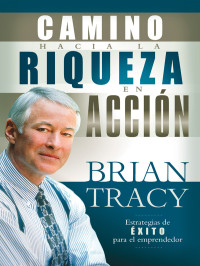 Brian Tracy; — El camino hacia la riqueza en accin